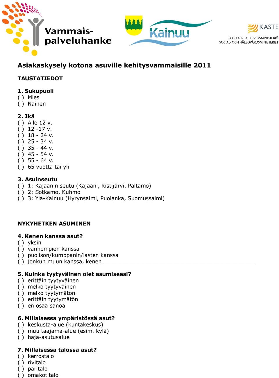 Kenen kanssa asut? ( ) yksin ( ) vanhempien kanssa ( ) puolison/kumppanin/lasten kanssa ( ) jonkun muun kanssa, kenen 5. Kuinka tyytyväinen olet asumiseesi?