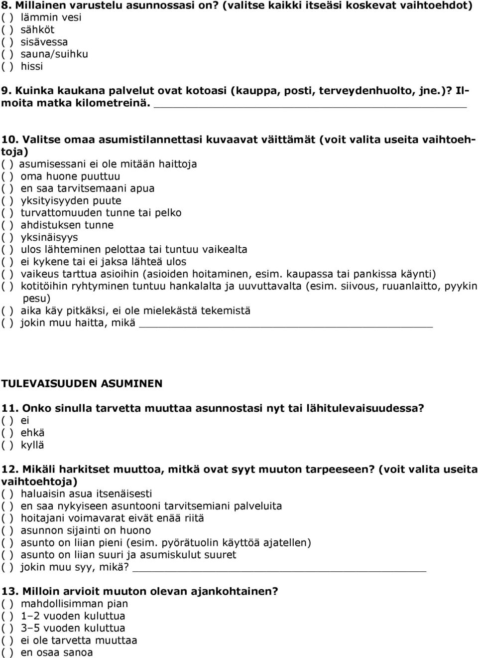 Valitse omaa asumistilannettasi kuvaavat väittämät (voit valita useita vaihtoehtoja) ( ) asumisessani ei ole mitään haittoja ( ) oma huone puuttuu ( ) en saa tarvitsemaani ( ) yksityisyyden puute ( )