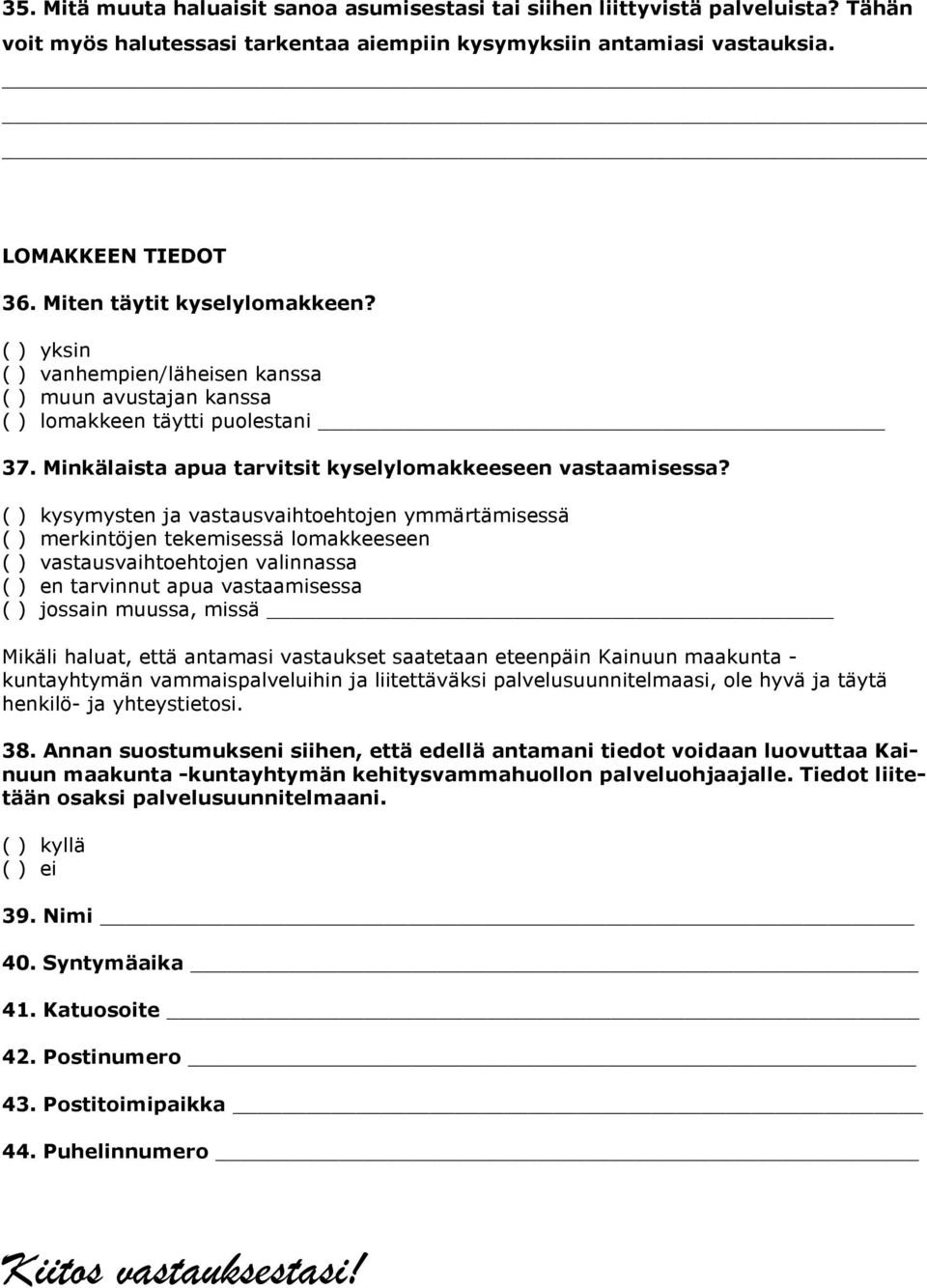 ( ) kysymysten ja vastausvaihtoehtojen ymmärtämisessä ( ) merkintöjen tekemisessä lomakkeeseen ( ) vastausvaihtoehtojen valinnassa ( ) en tarvinnut vastaamisessa ( ) jossain muussa, missä Mikäli