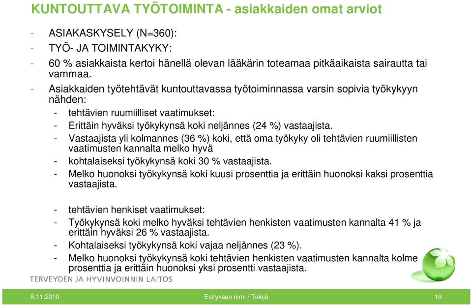 - Vastaajista yli kolmannes (36 %) koki, että oma työkyky oli tehtävien ruumiillisten vaatimusten kannalta melko hyvä - kohtalaiseksi työkykynsä koki 30 % vastaajista.
