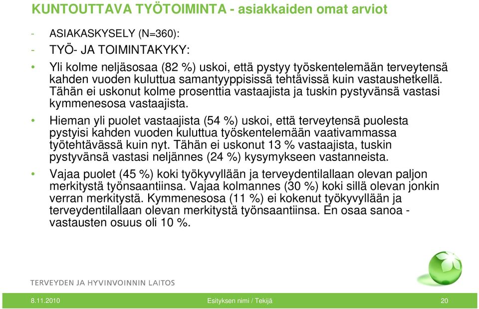 Hieman yli puolet vastaajista (54 %) uskoi, että terveytensä puolesta pystyisi kahden vuoden kuluttua työskentelemään vaativammassa työtehtävässä kuin nyt.
