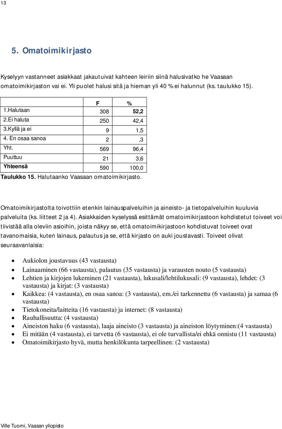 Omatoimikirjastolta toivottiin etenkin lainauspalveluihin ja aineisto- ja tietopalveluihin kuuluvia palveluita (ks. liitteet 2 ja 4).