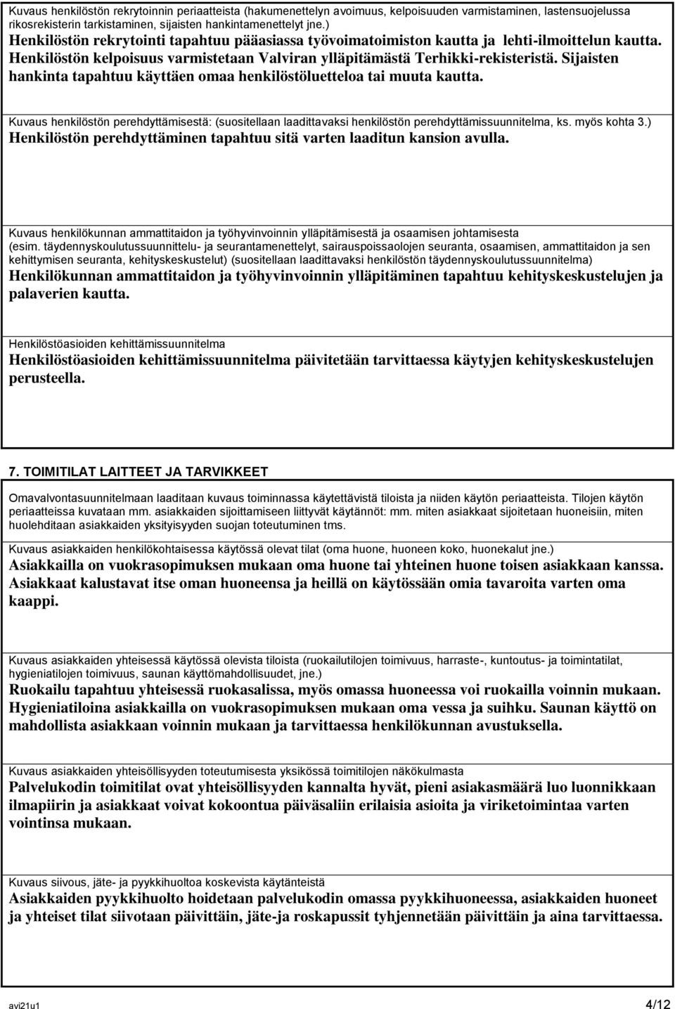 Sijaisten hankinta tapahtuu käyttäen omaa henkilöstöluetteloa tai muuta kautta. Kuvaus henkilöstön perehdyttämisestä: (suositellaan laadittavaksi henkilöstön perehdyttämissuunnitelma, ks.