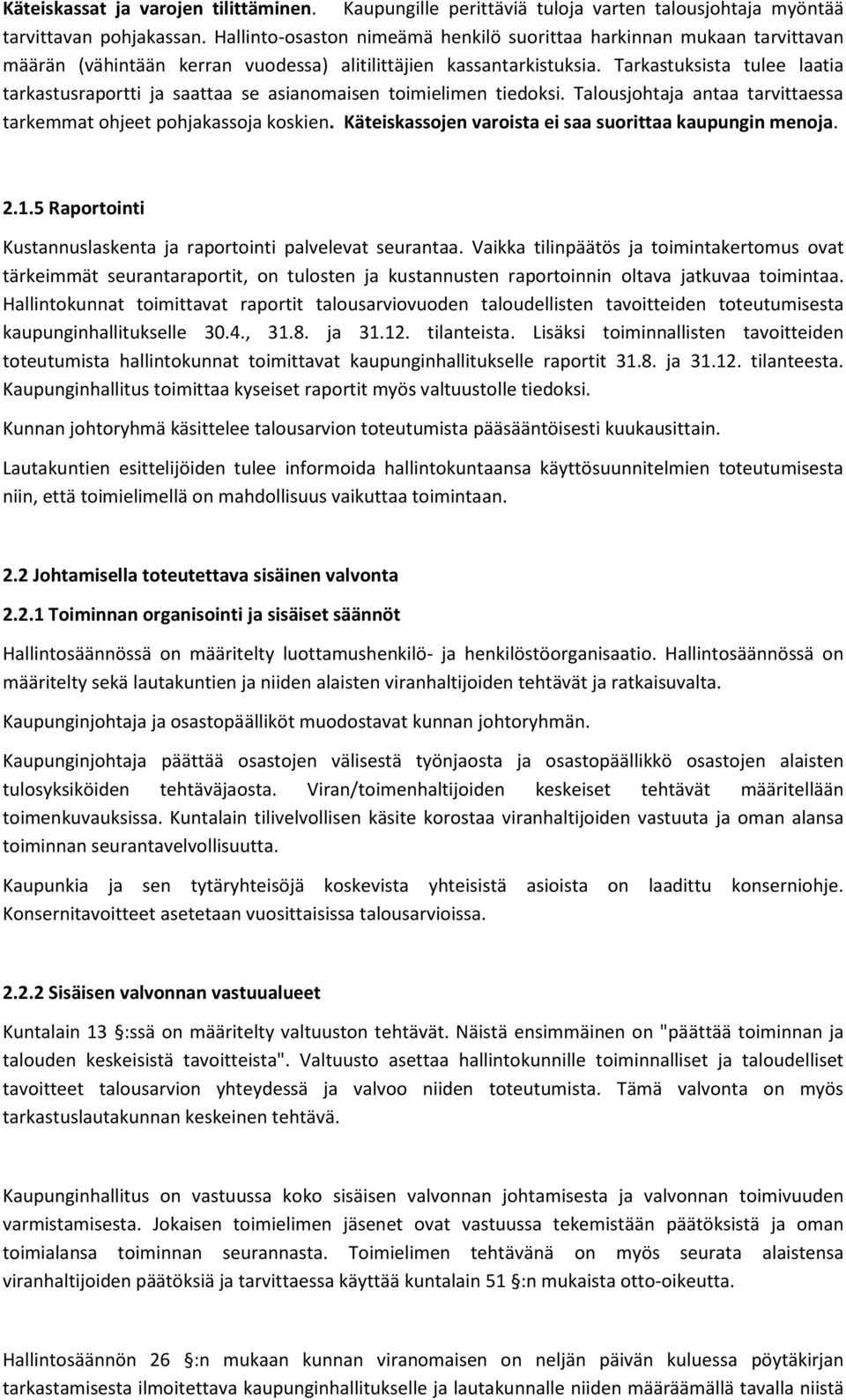 Tarkastuksista tulee laatia tarkastusraportti ja saattaa se asianomaisen toimielimen tiedoksi. Talousjohtaja antaa tarvittaessa tarkemmat ohjeet pohjakassoja koskien.