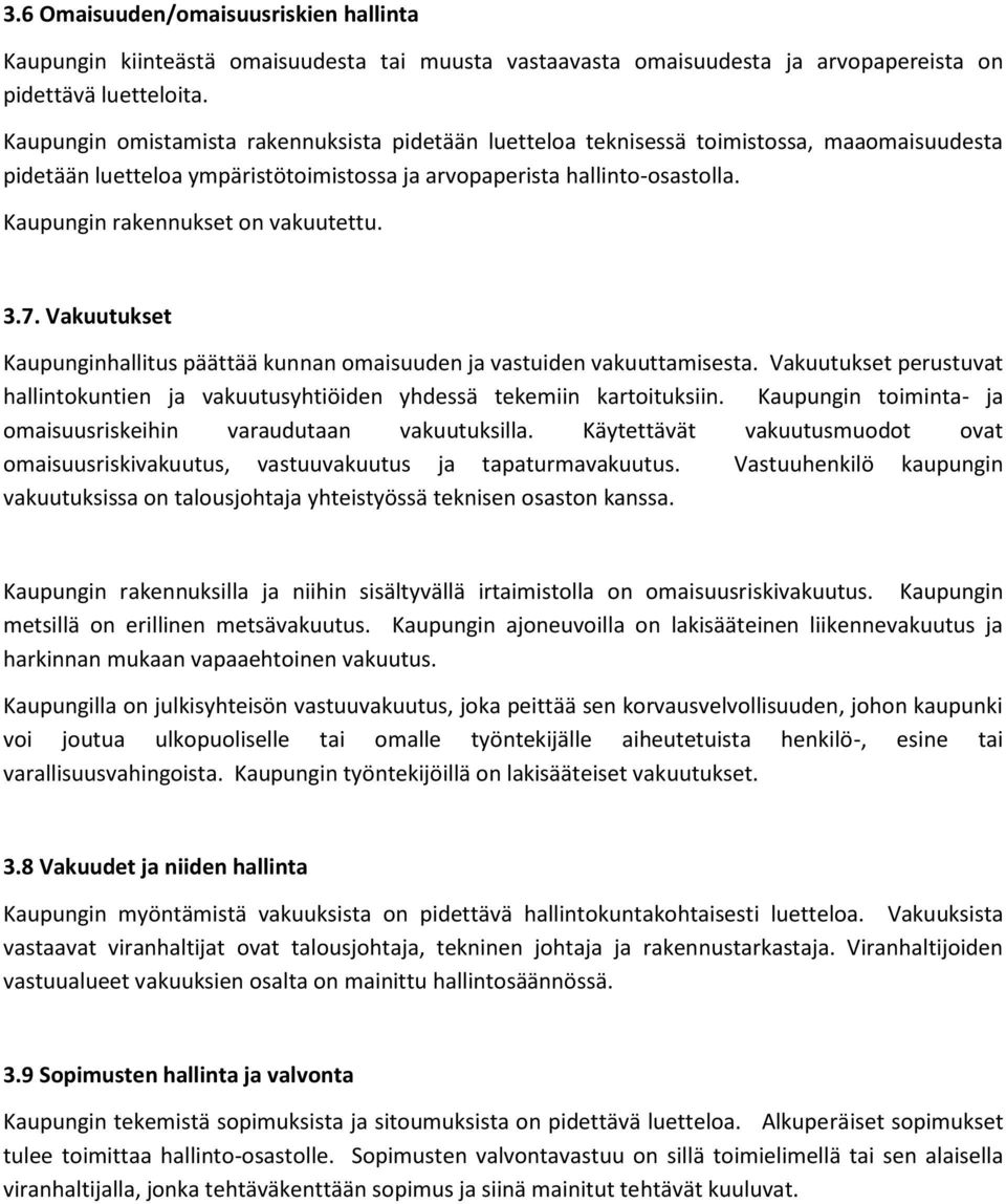 Kaupungin rakennukset on vakuutettu. 3.7. Vakuutukset Kaupunginhallitus päättää kunnan omaisuuden ja vastuiden vakuuttamisesta.