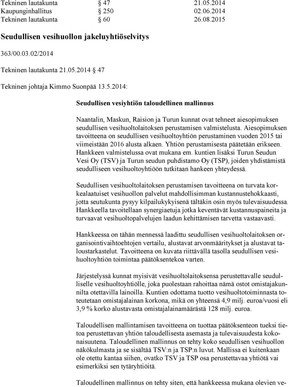 Aiesopimuksen tavoitteena on seudullisen vesihuoltoyhtiön perustaminen vuoden 2015 tai viimeistään 2016 alusta alkaen. Yhtiön perustamisesta päätetään erikseen. Hankkeen valmistelussa ovat mukana em.