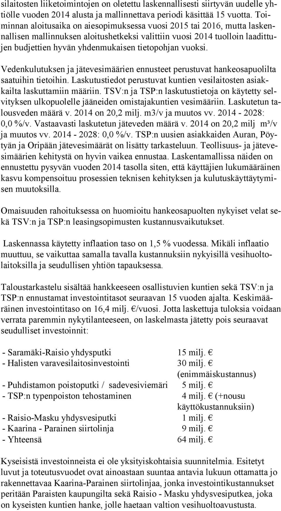 vuoksi. Vedenkulutuksen ja jätevesimäärien ennusteet perustuvat hankeosapuolilta saatuihin tietoihin. Laskutustiedot perustuvat kuntien vesilaitosten asiakkailta laskuttamiin määriin.