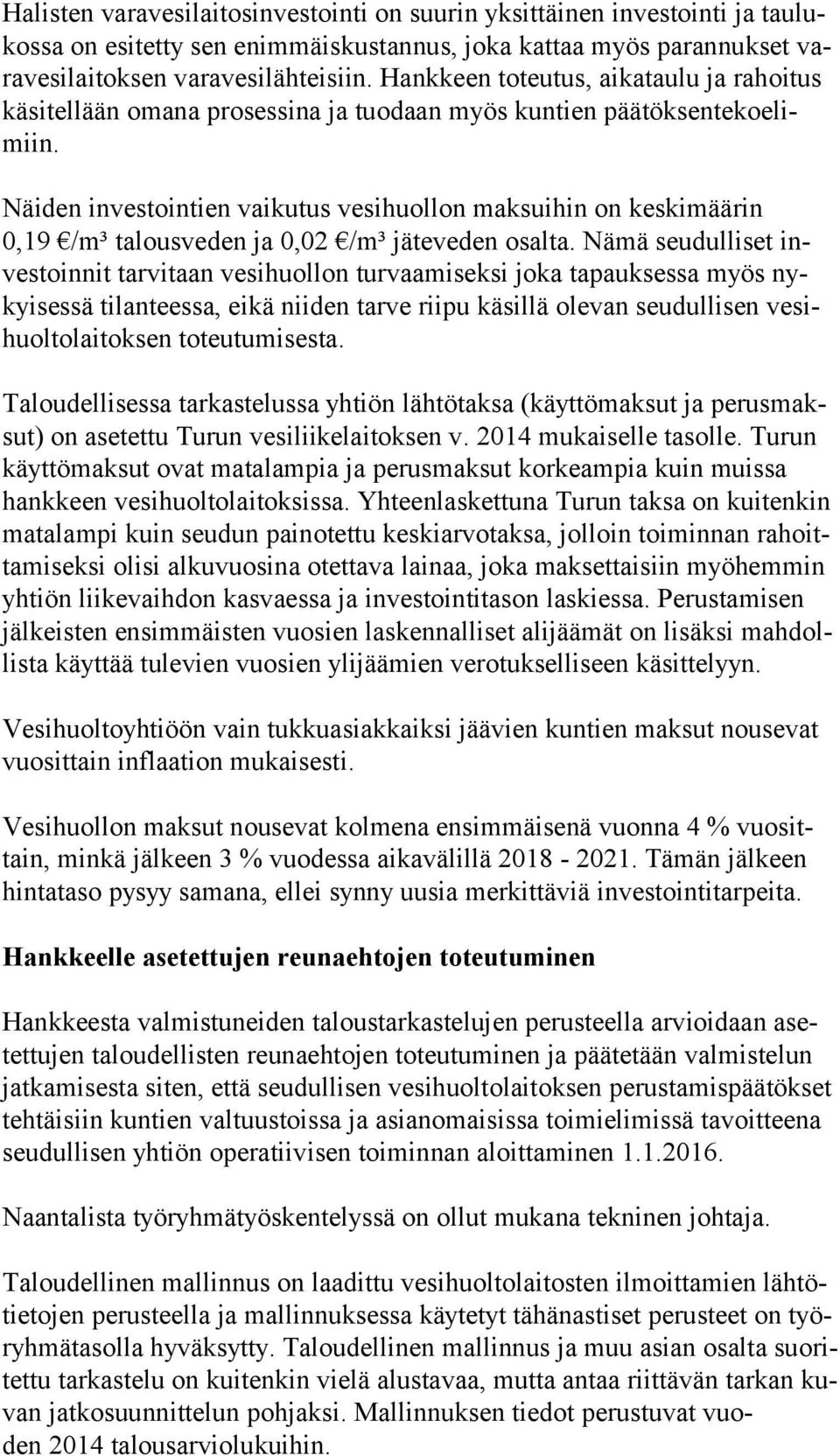 Näiden investointien vaikutus vesihuollon maksuihin on keskimäärin 0,19 /m³ talousveden ja 0,02 /m³ jäteveden osalta.