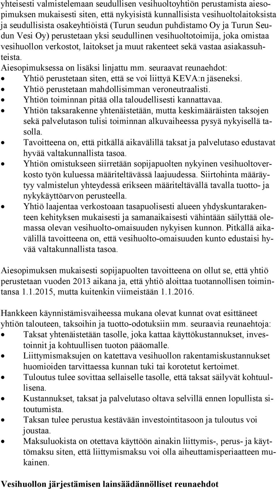 Aiesopimuksessa on lisäksi linjattu mm. seuraavat reunaehdot: Yhtiö perustetaan siten, että se voi liittyä KEVA:n jäseneksi. Yhtiö perustetaan mahdollisimman veroneutraalisti.