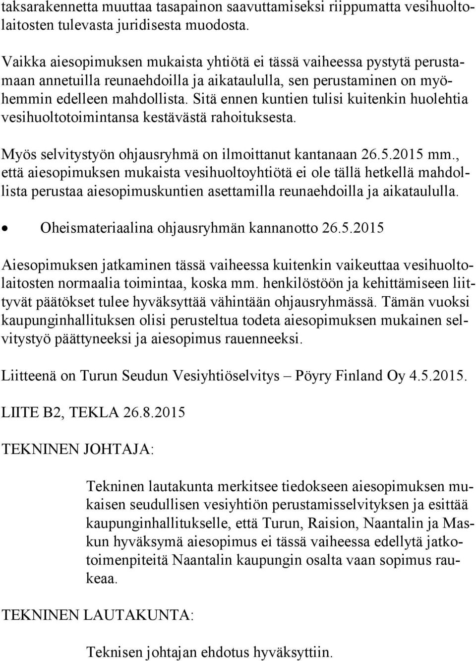 Sitä ennen kuntien tulisi kuitenkin huolehtia ve si huol to toi min tan sa kestävästä rahoituksesta. Myös selvitystyön ohjausryhmä on ilmoittanut kantanaan 26.5.2015 mm.