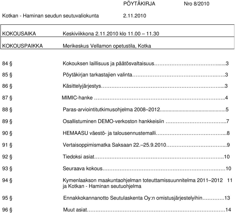 ..3 87 MIMIC-hanke..4 88 Paras-arviointitutkimusohjelma 2008 2012...5 89 Osallistuminen DEMO-verkoston hankkeisiin...7 90 HEMAASU väestö- ja talousennustemalli.