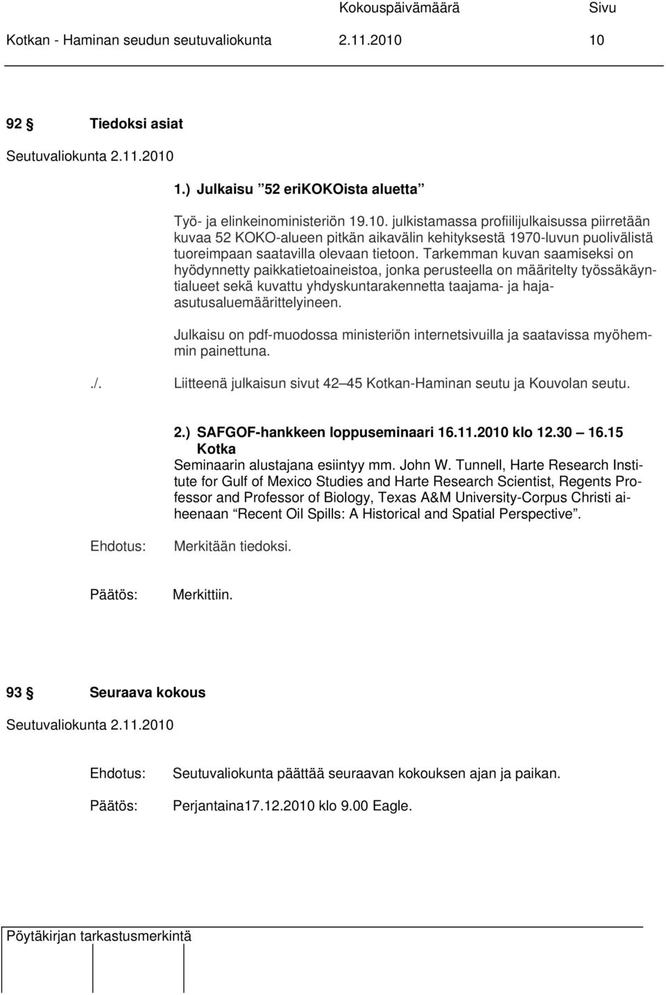 Tarkemman kuvan saamiseksi on hyödynnetty paikkatietoaineistoa, jonka perusteella on määritelty työssäkäyntialueet sekä kuvattu yhdyskuntarakennetta taajama- ja hajaasutusaluemäärittelyineen.