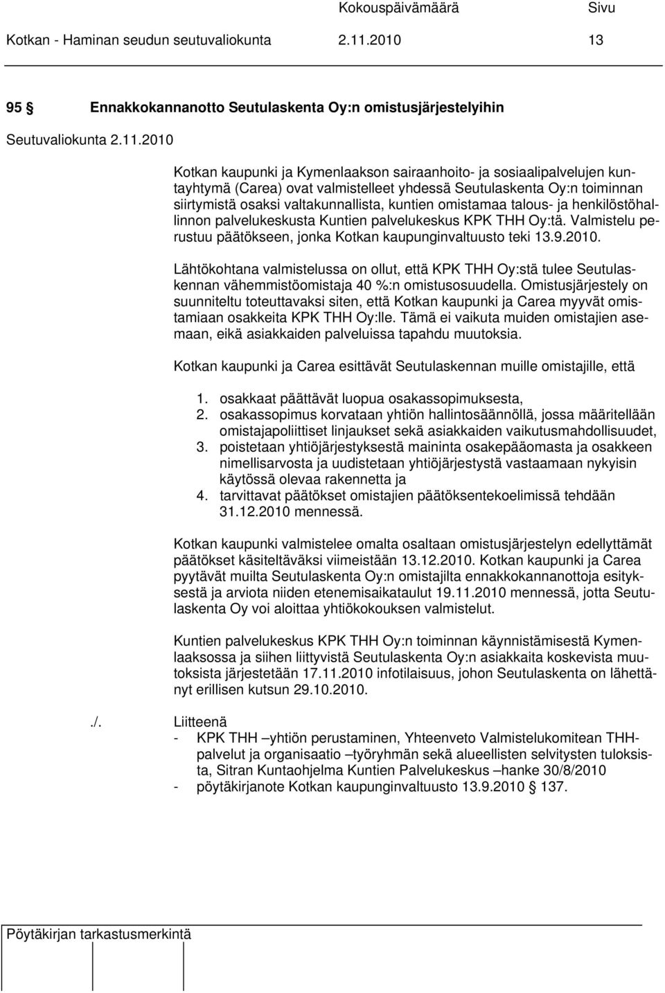 Oy:n toiminnan siirtymistä osaksi valtakunnallista, kuntien omistamaa talous- ja henkilöstöhallinnon palvelukeskusta Kuntien palvelukeskus KPK THH Oy:tä.