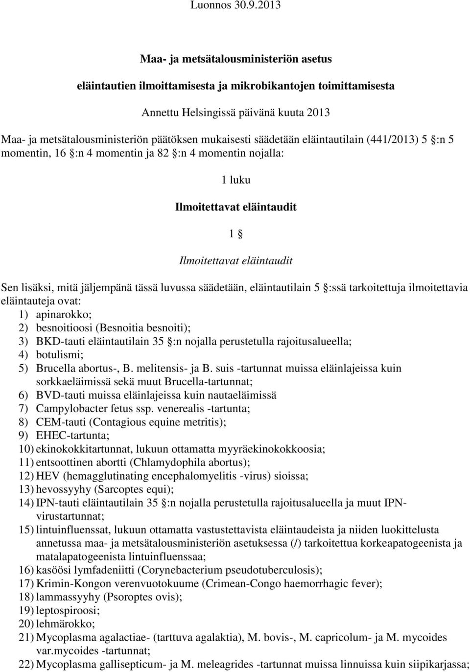 säädetään eläintautilain (441/2013) 5 :n 5 momentin, 16 :n 4 momentin ja 82 :n 4 momentin nojalla: 1 luku Ilmoitettavat eläintaudit 1 Ilmoitettavat eläintaudit Sen lisäksi, mitä jäljempänä tässä