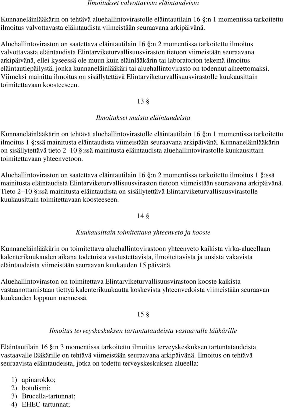 Aluehallintoviraston on saatettava eläintautilain 16 :n 2 momentissa tarkoitettu ilmoitus valvottavasta eläintaudista Elintarviketurvallisuusviraston tietoon viimeistään seuraavana arkipäivänä, ellei