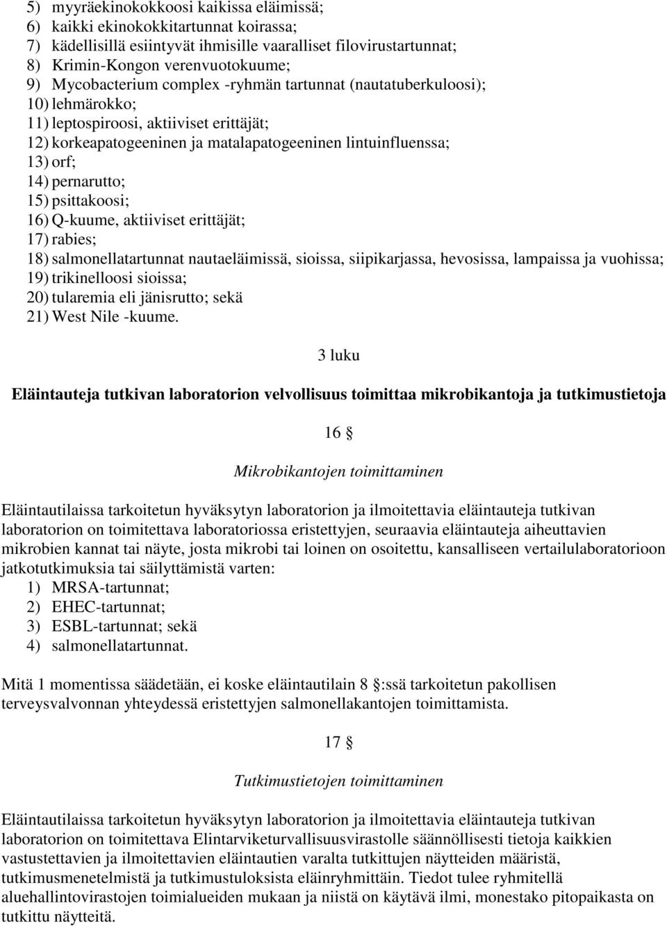 pernarutto; 15) psittakoosi; 16) Q-kuume, aktiiviset erittäjät; 17) rabies; 18) salmonellatartunnat nautaeläimissä, sioissa, siipikarjassa, hevosissa, lampaissa ja vuohissa; 19) trikinelloosi