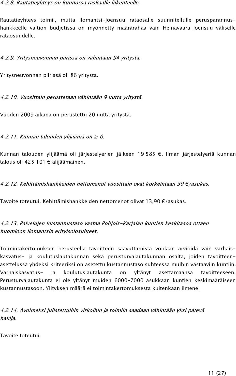 Yritysneuvonnan piirissä on vähintään 94 yritystä. Yritysneuvonnan piirissä oli 86 yritystä. 4.2.10. Vuosittain perustetaan vähintään 9 uutta yritystä.