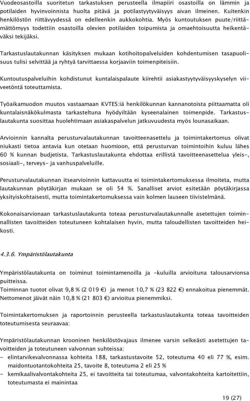 Tarkastuslautakunnan käsityksen mukaan kotihoitopalveluiden kohdentumisen tasapuolisuus tulisi selvittää ja ryhtyä tarvittaessa korjaaviin toimenpiteisiin.