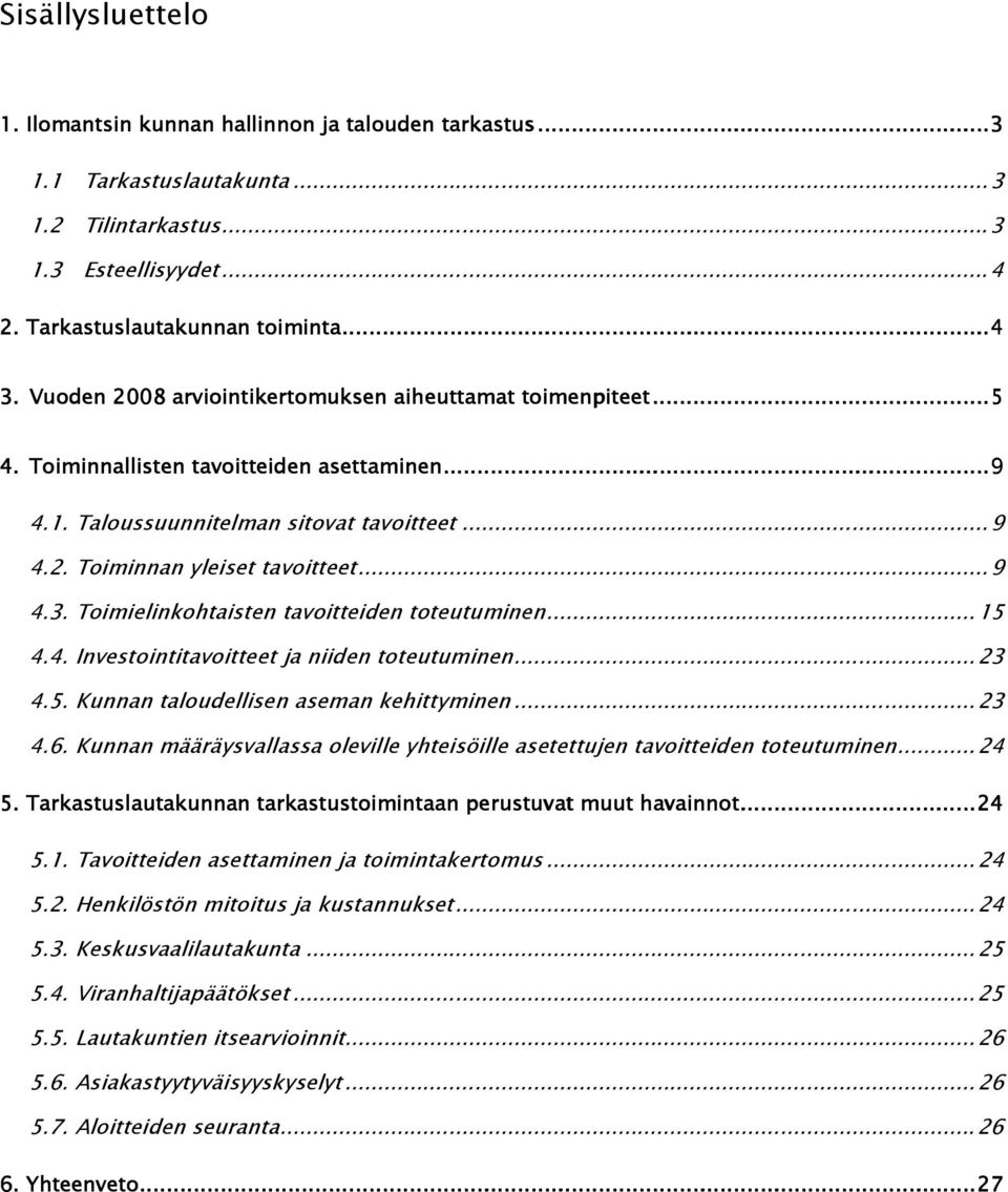 ..9 4.3. Toimielinkohtaisten tavoitteiden toteutuminen...15 4.4. Investointitavoitteet ja niiden toteutuminen...23 4.5. Kunnan taloudellisen aseman kehittyminen...23 4.6.