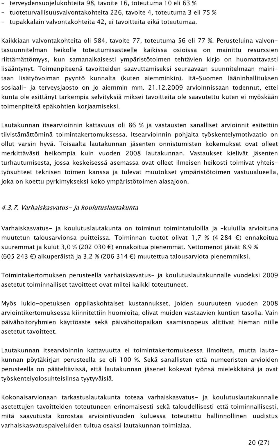 Perusteluina valvontasuunnitelman heikolle toteutumisasteelle kaikissa osioissa on mainittu resurssien riittämättömyys, kun samanaikaisesti ympäristötoimen tehtävien kirjo on huomattavasti