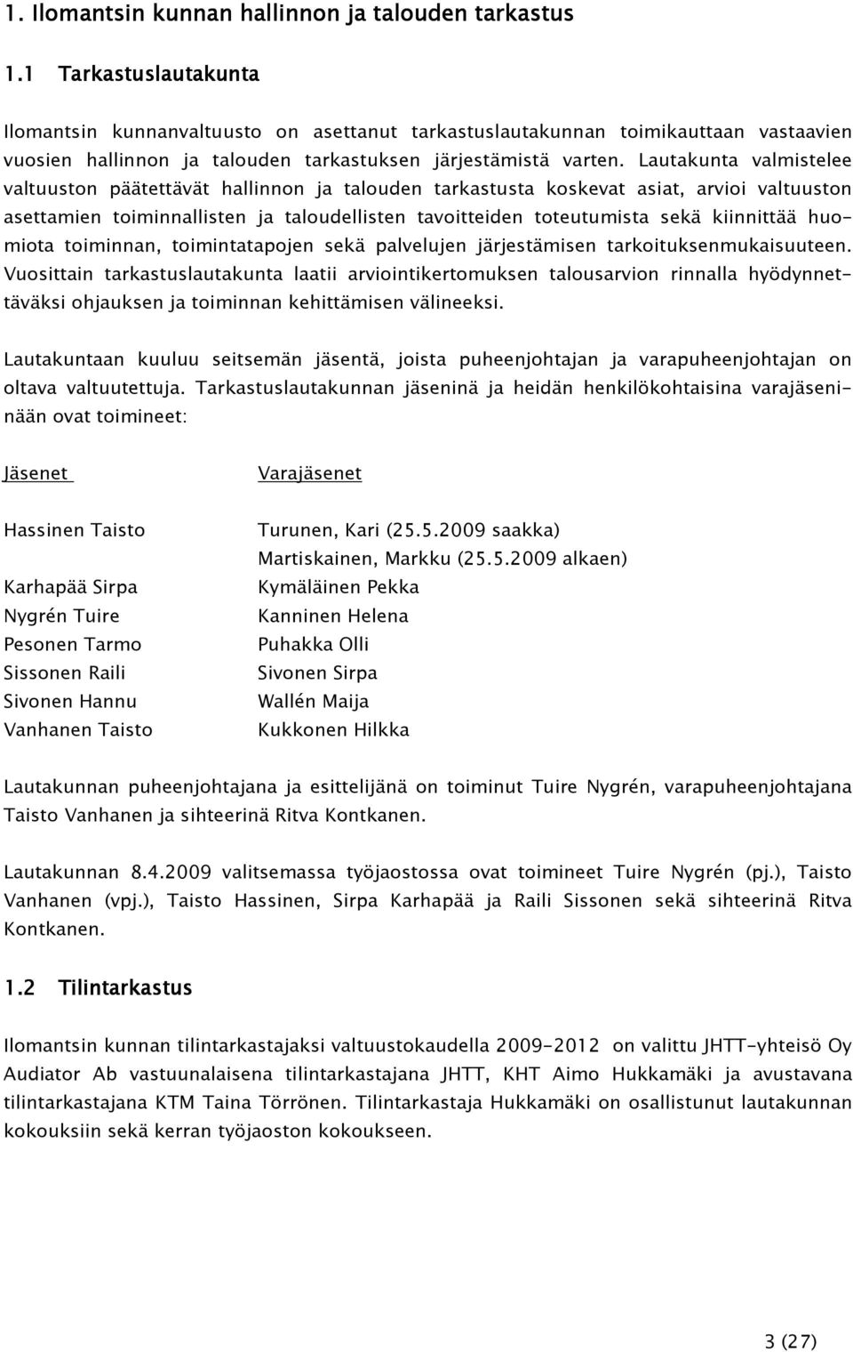 Lautakunta valmistelee valtuuston päätettävät hallinnon ja talouden tarkastusta koskevat asiat, arvioi valtuuston asettamien toiminnallisten ja taloudellisten tavoitteiden toteutumista sekä