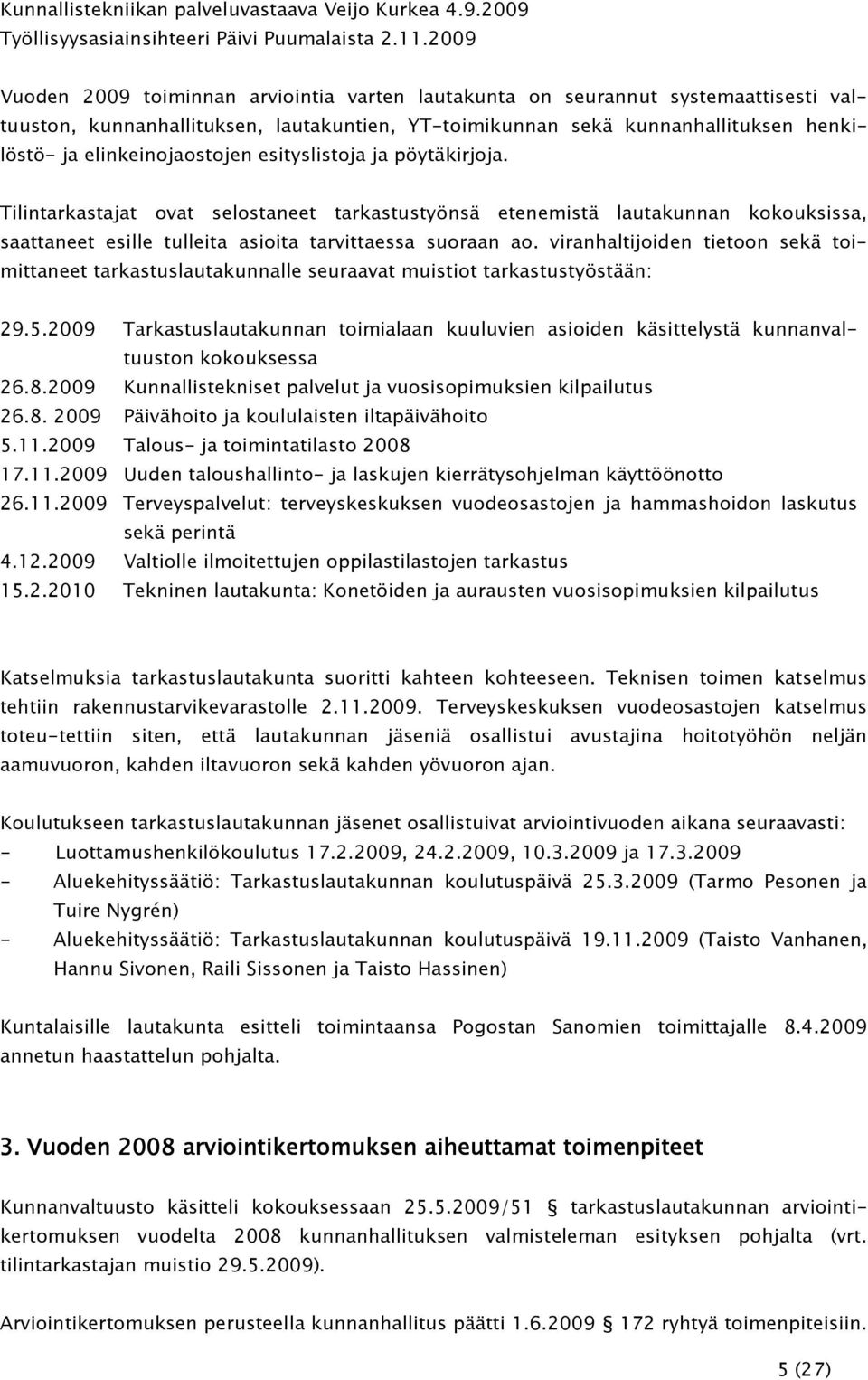 elinkeinojaostojen esityslistoja ja pöytäkirjoja. Tilintarkastajat ovat selostaneet tarkastustyönsä etenemistä lautakunnan kokouksissa, saattaneet esille tulleita asioita tarvittaessa suoraan ao.