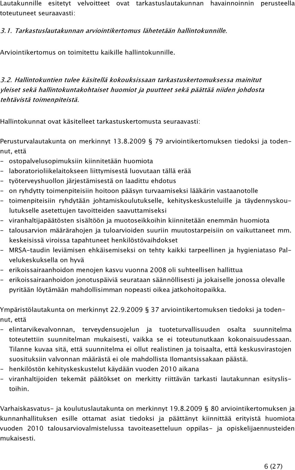 Hallintokuntien tulee käsitellä kokouksissaan tarkastuskertomuksessa mainitut yleiset sekä hallintokuntakohtaiset huomiot ja puutteet sekä päättää niiden johdosta tehtävistä toimenpiteistä.