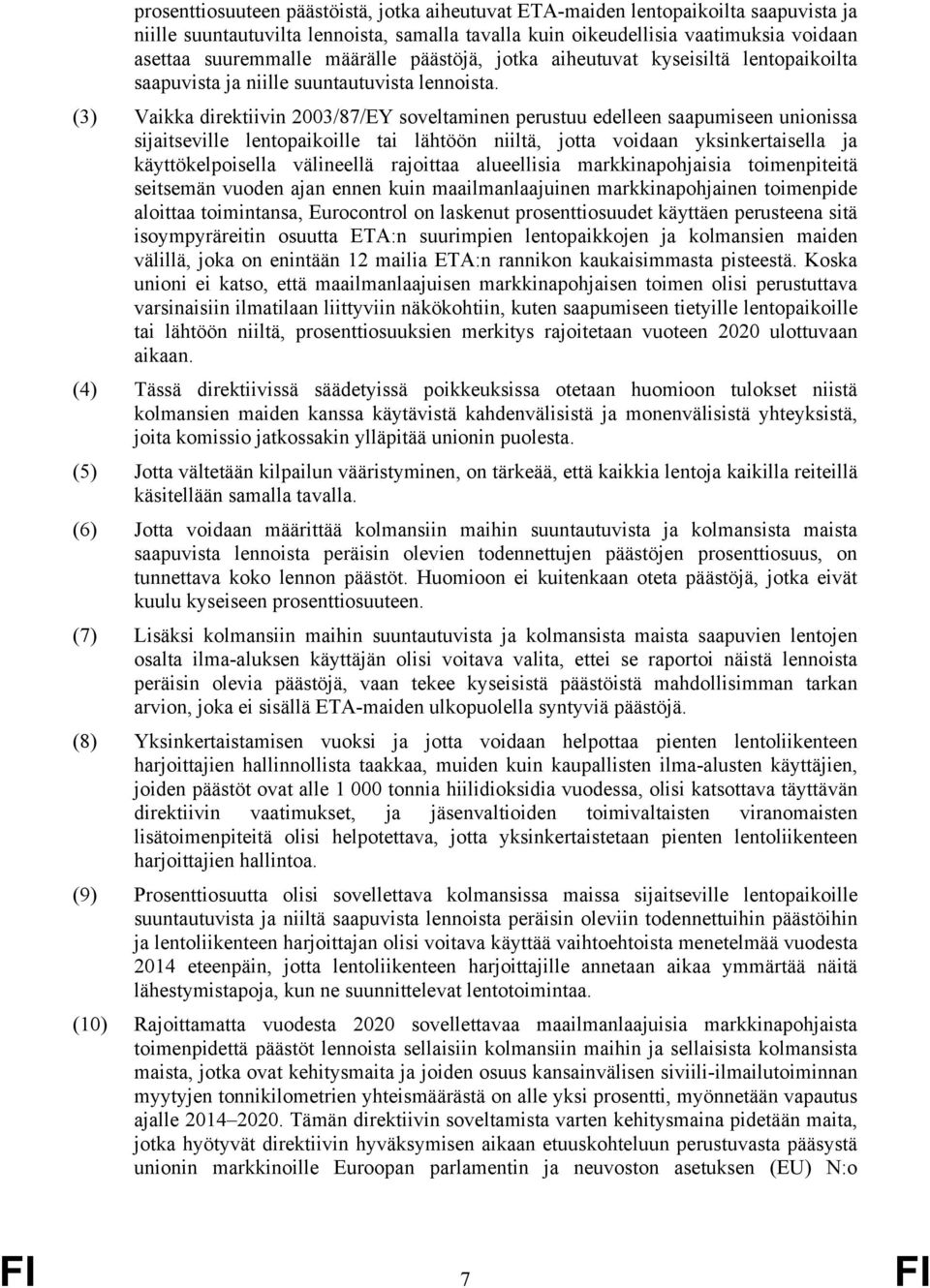 (3) Vaikka direktiivin 2003/87/EY soveltaminen perustuu edelleen saapumiseen unionissa sijaitseville lentopaikoille tai lähtöön niiltä, jotta voidaan yksinkertaisella ja käyttökelpoisella välineellä