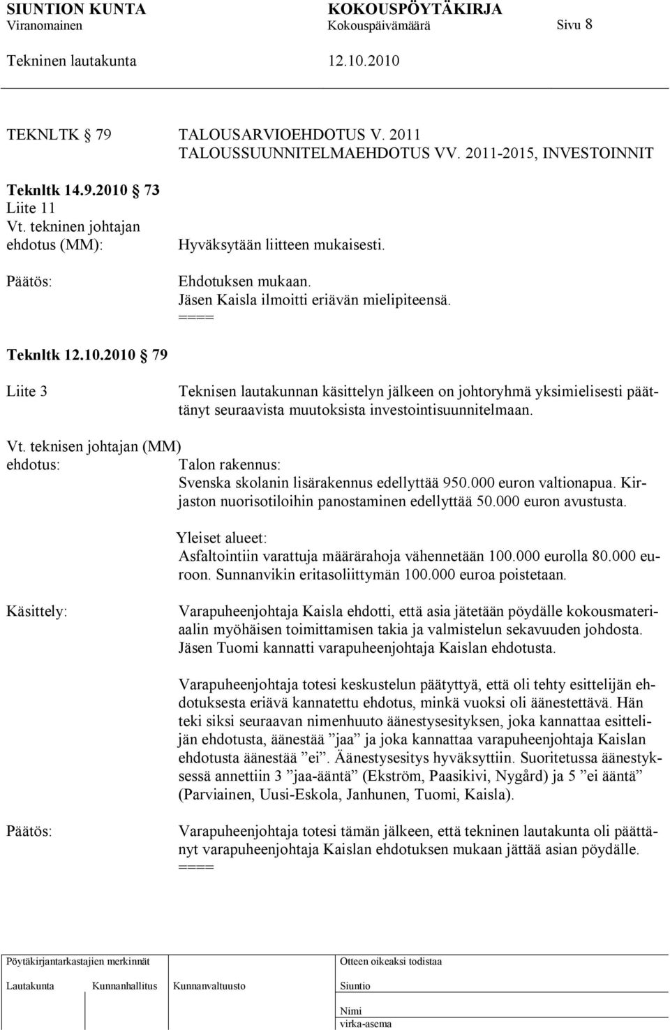 Teknltk 79 Liite 3 Teknisen lautakunnan käsittelyn jälkeen on johtoryhmä yksimielisesti päättänyt seuraavista muutoksista investointisuunnitelmaan. Vt.