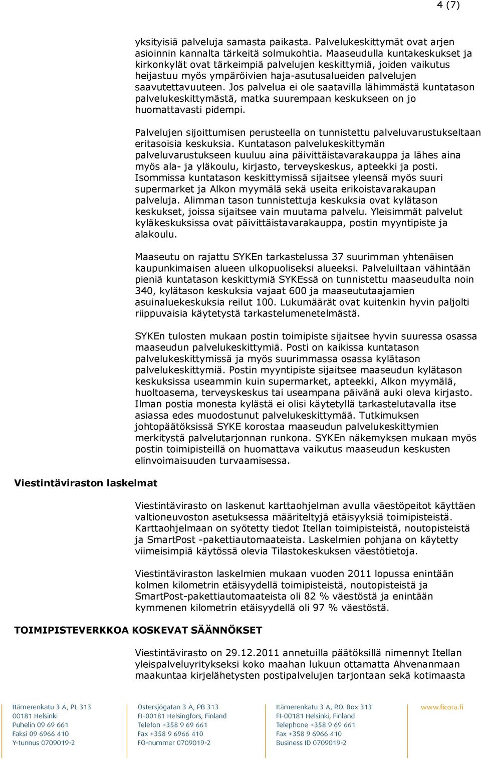 Jos palvelua ei ole saatavilla lähimmästä kuntatason palvelukeskittymästä, matka suurempaan keskukseen on jo huomattavasti pidempi.