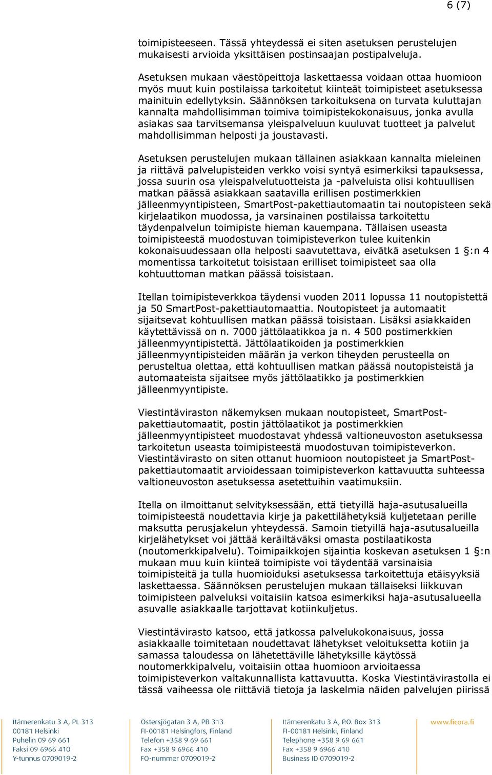 Säännöksen tarkoituksena on turvata kuluttajan kannalta mahdollisimman toimiva toimipistekokonaisuus, jonka avulla asiakas saa tarvitsemansa yleispalveluun kuuluvat tuotteet ja palvelut