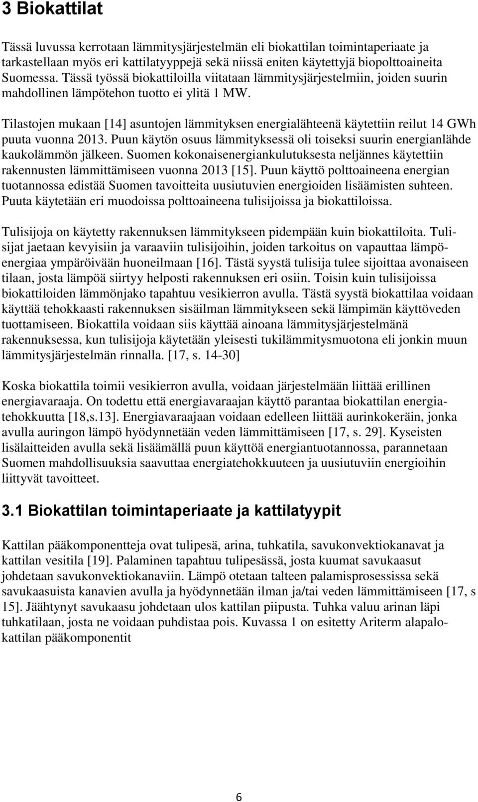 Tilastojen mukaan [14] asuntojen lämmityksen energialähteenä käytettiin reilut 14 GWh puuta vuonna 2013. Puun käytön osuus lämmityksessä oli toiseksi suurin energianlähde kaukolämmön jälkeen.