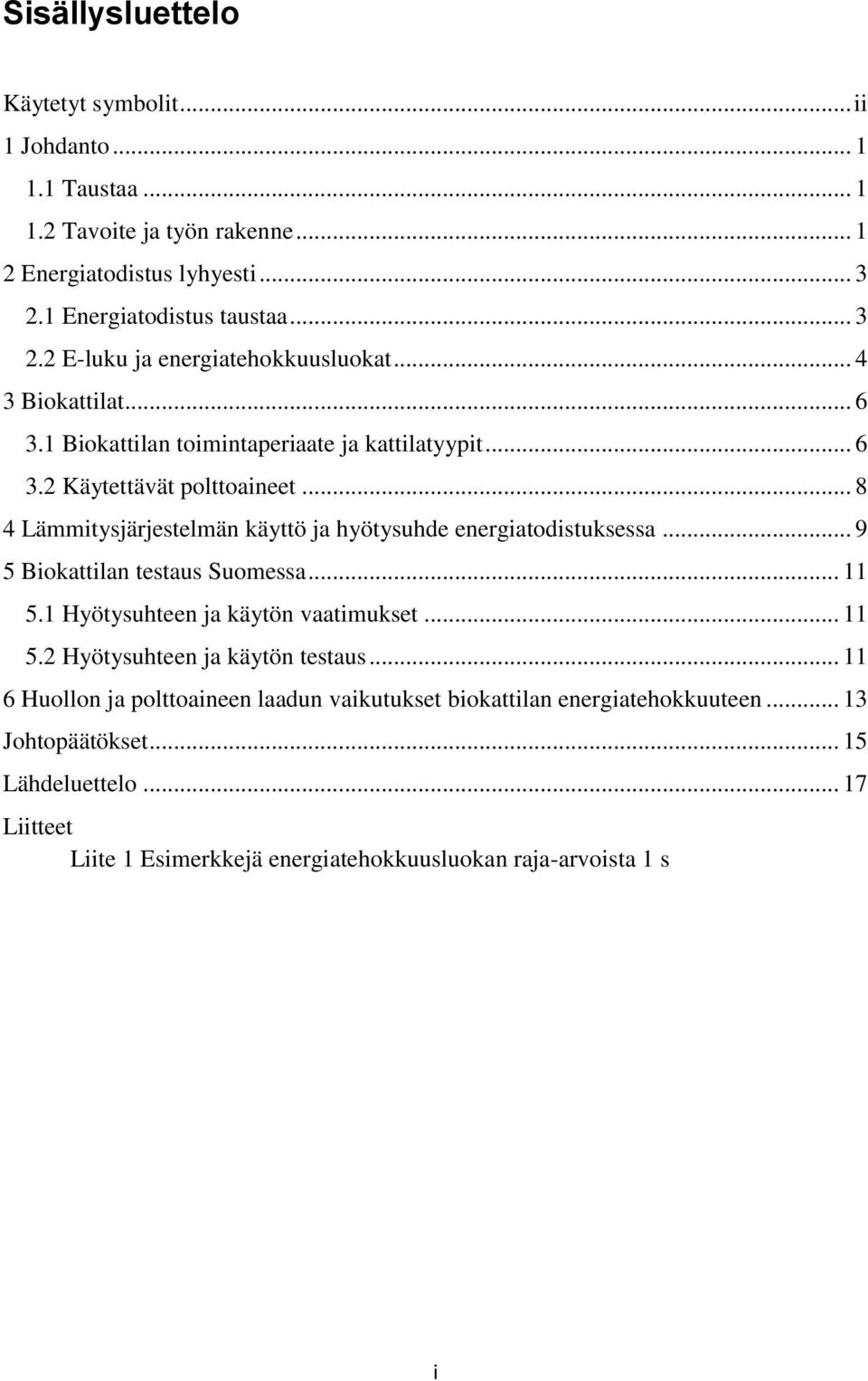 .. 9 5 Biokattilan testaus Suomessa... 11 5.1 Hyötysuhteen ja käytön vaatimukset... 11 5.2 Hyötysuhteen ja käytön testaus.