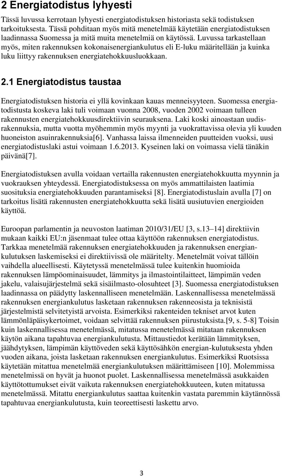 Luvussa tarkastellaan myös, miten rakennuksen kokonaisenergiankulutus eli E-luku määritellään ja kuinka luku liittyy rakennuksen energiatehokkuusluokkaan. 2.