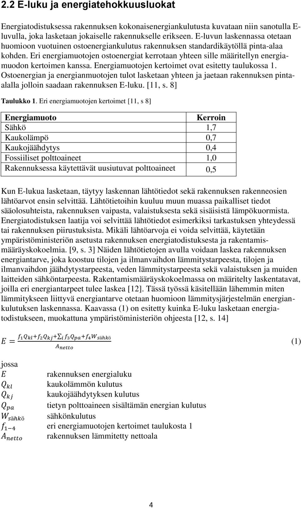 Eri energiamuotojen ostoenergiat kerrotaan yhteen sille määritellyn energiamuodon kertoimen kanssa. Energiamuotojen kertoimet ovat esitetty taulukossa 1.