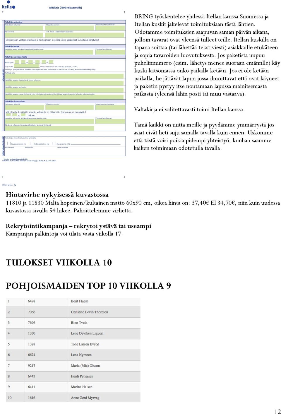 lähetykset Valtakirjan antaja Valtakirjan antaja (yrityksen/yhteisön tai henkilön nimi) Valtakirjan voimassaoloaika Toistaiseksi alkaen. Valtakirja voi olla voimassa enintään 3 vuotta.