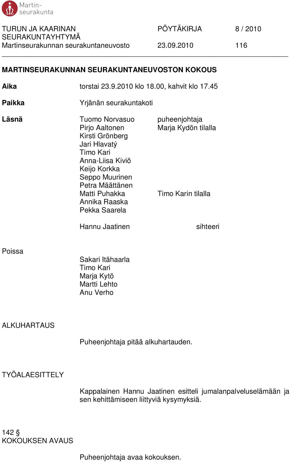 Muurinen Petra Määttänen Matti Puhakka Timo Karin tilalla Annika Raaska Pekka Saarela Hannu Jaatinen sihteeri Poissa Sakari Itähaarla Timo Kari Marja Kytö Martti Lehto Anu Verho