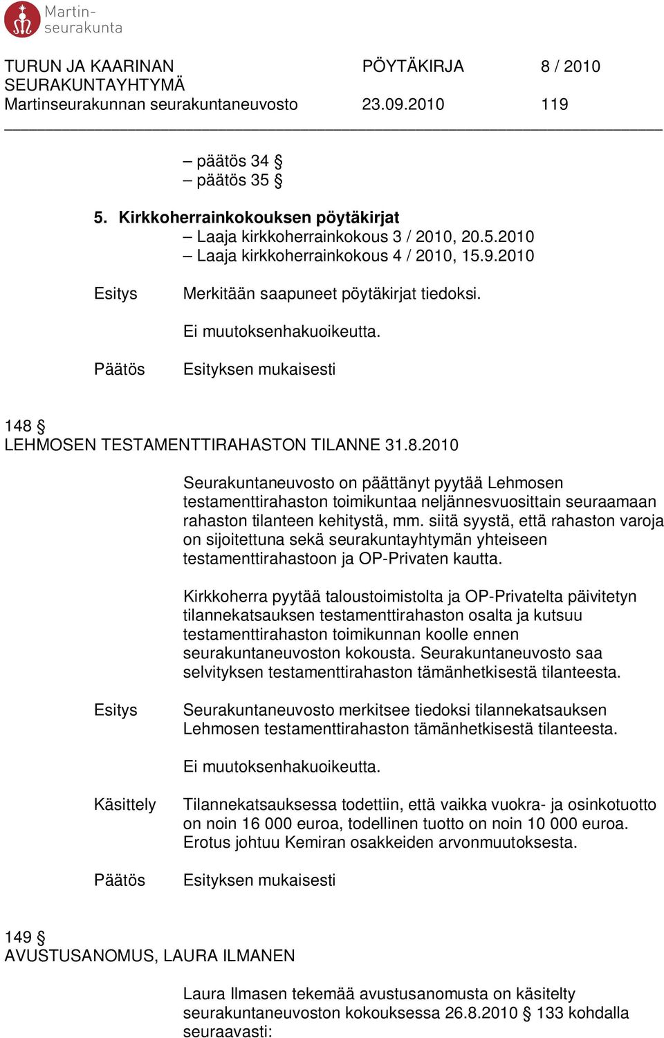 siitä syystä, että rahaston varoja on sijoitettuna sekä seurakuntayhtymän yhteiseen testamenttirahastoon ja OP-Privaten kautta.