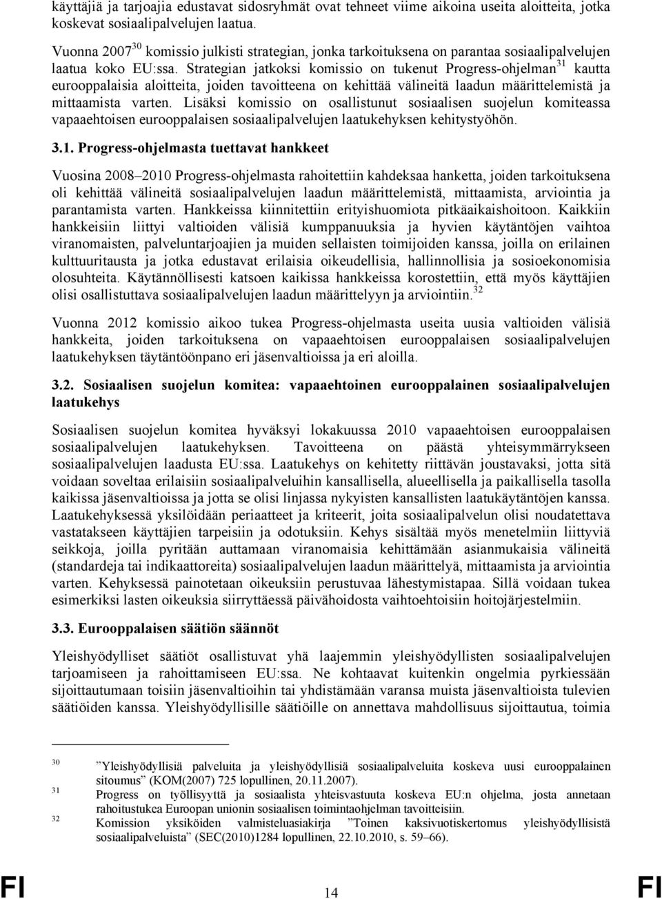 Strategian jatkoksi komissio on tukenut Progress-ohjelman 31 kautta eurooppalaisia aloitteita, joiden tavoitteena on kehittää välineitä laadun määrittelemistä ja mittaamista varten.