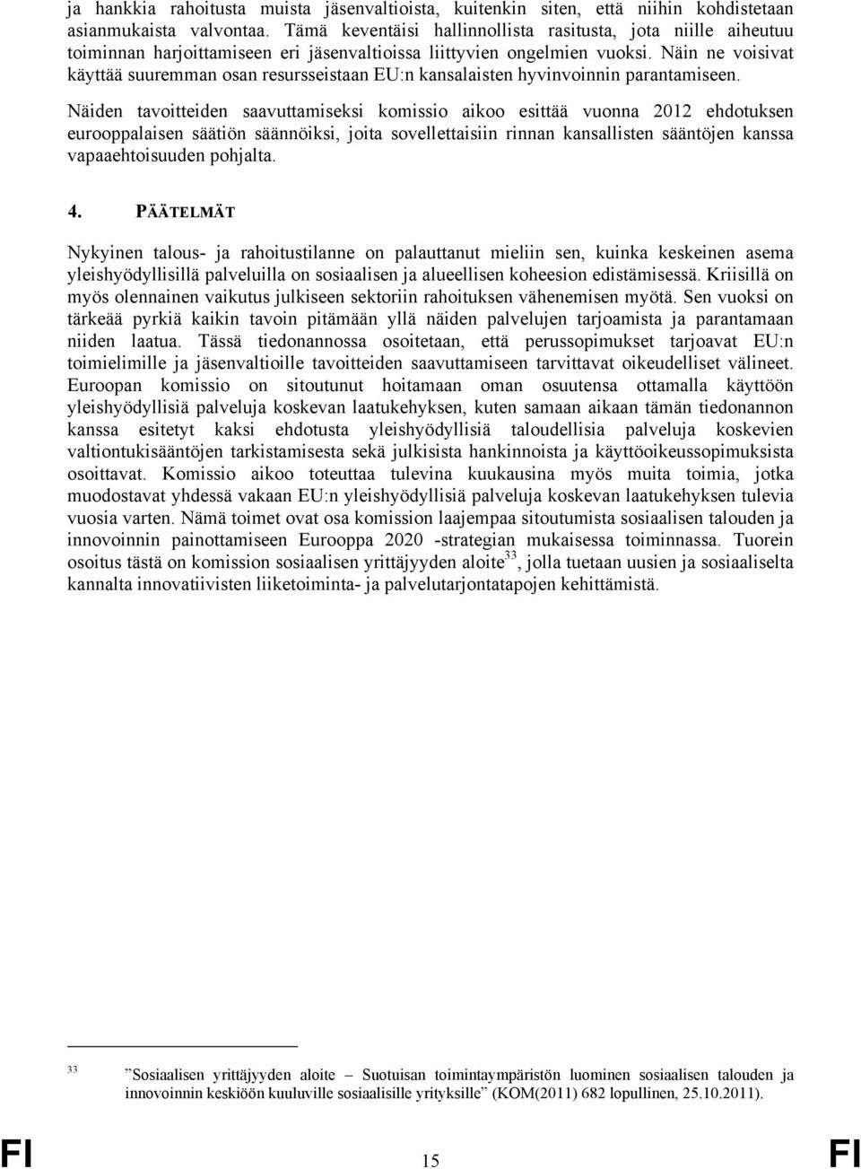 Näin ne voisivat käyttää suuremman osan resursseistaan EU:n kansalaisten hyvinvoinnin parantamiseen.