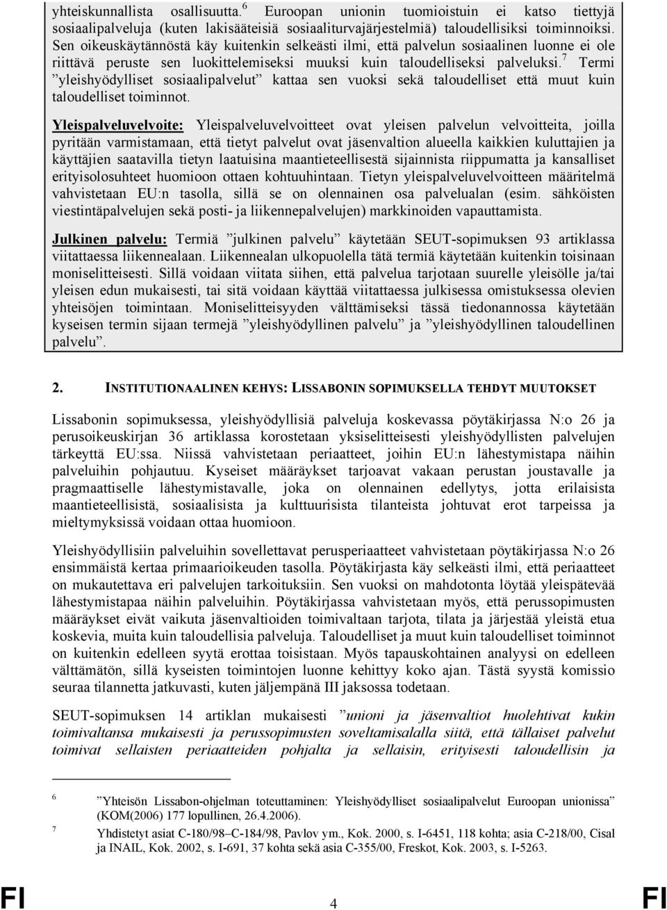 7 Termi yleishyödylliset sosiaalipalvelut kattaa sen vuoksi sekä taloudelliset että muut kuin taloudelliset toiminnot.