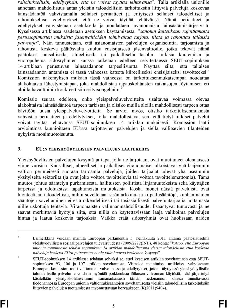 taloudelliset ja rahoitukselliset edellytykset, että ne voivat täyttää tehtävänsä. Nämä periaatteet ja edellytykset vahvistetaan asetuksella ja noudattaen tavanomaista lainsäätämisjärjestystä.