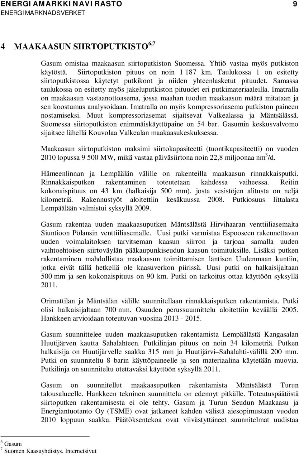 Imatralla on maakaasun vastaanottoasema, jossa maahan tuodun maakaasun määrä mitataan ja sen koostumus analysoidaan. Imatralla on myös kompressoriasema putkiston paineen nostamiseksi.