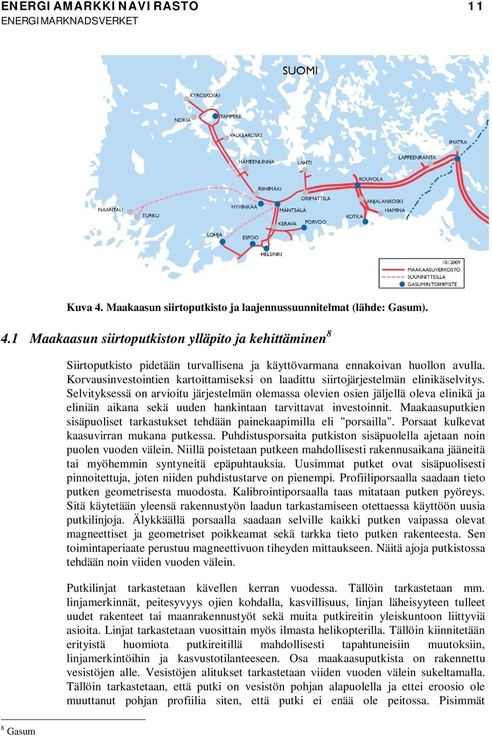 Selvityksessä on arvioitu järjestelmän olemassa olevien osien jäljellä oleva elinikä ja eliniän aikana sekä uuden hankintaan tarvittavat investoinnit.