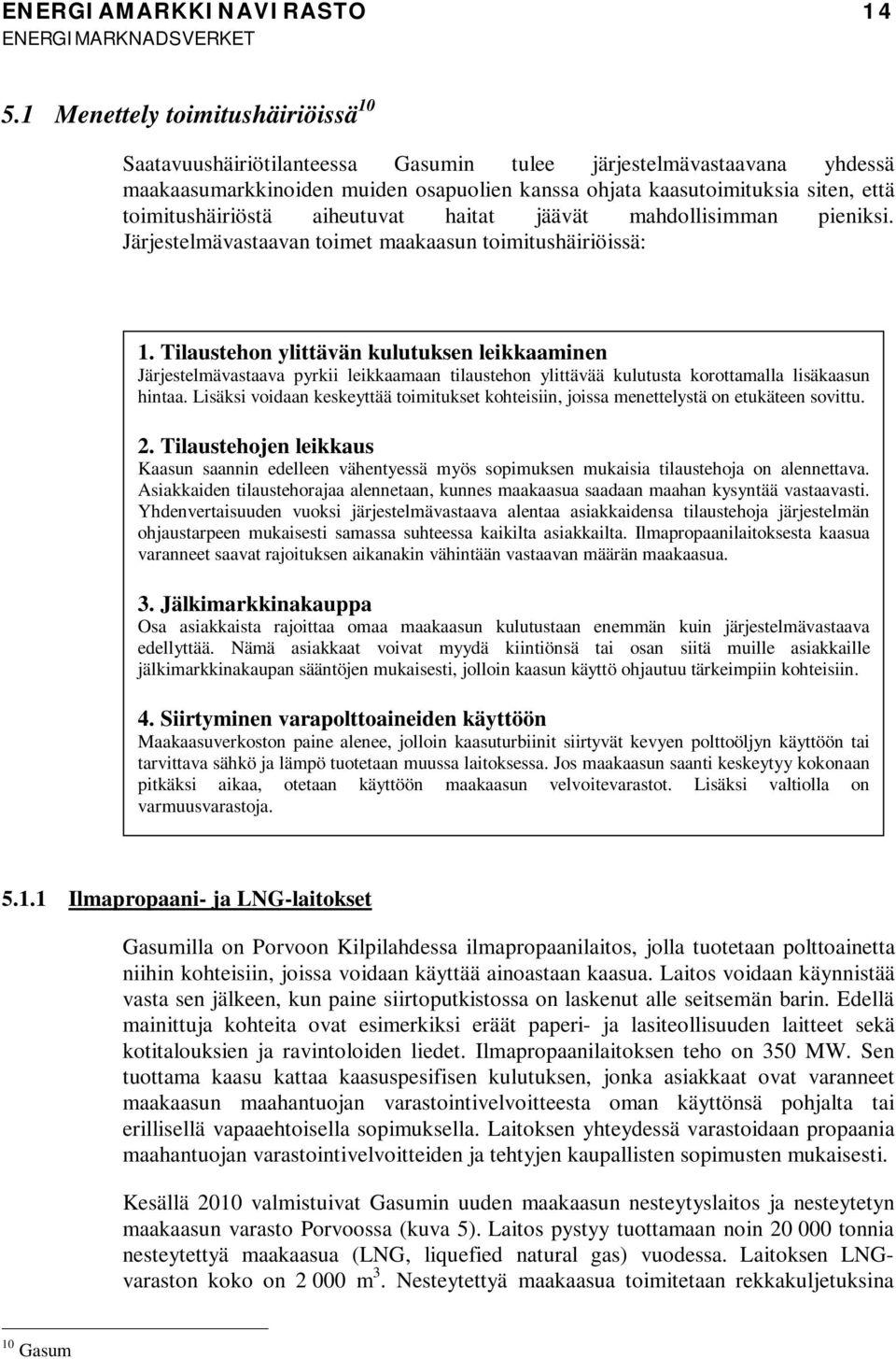 toimitushäiriöstä aiheutuvat haitat jäävät mahdollisimman pieniksi. Järjestelmävastaavan toimet maakaasun toimitushäiriöissä: 1.