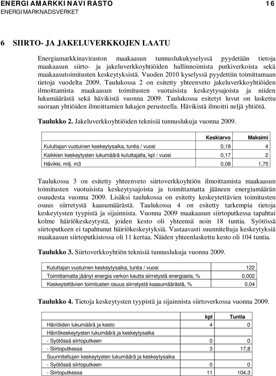 Taulukossa 2 on esitetty yhteenveto jakeluverkkoyhtiöiden ilmoittamista maakaasun toimitusten vuotuisista keskeytysajoista ja niiden lukumäärästä sekä hävikistä vuonna 2009.