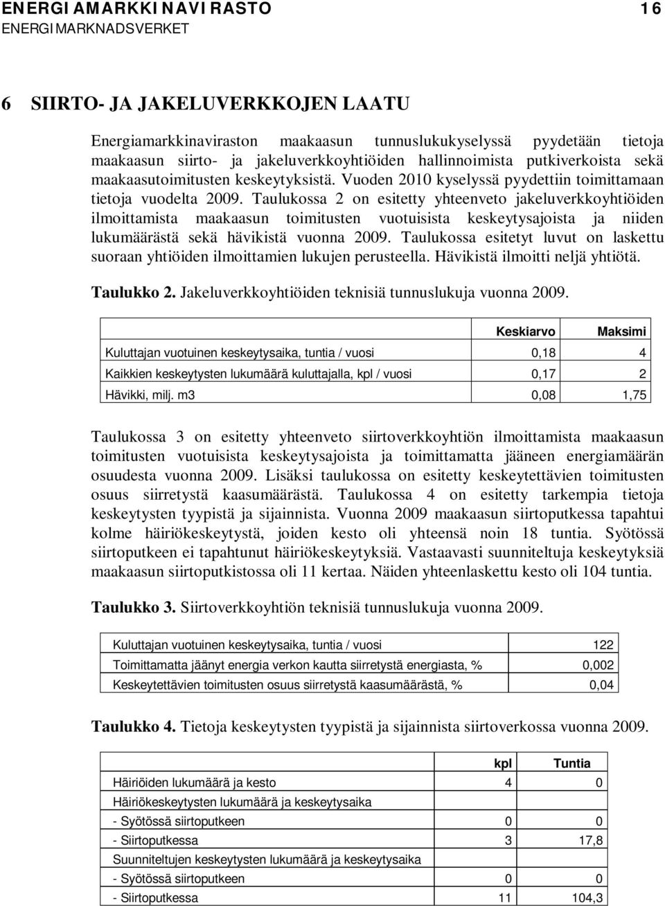 Taulukossa 2 on esitetty yhteenveto jakeluverkkoyhtiöiden ilmoittamista maakaasun toimitusten vuotuisista keskeytysajoista ja niiden lukumäärästä sekä hävikistä vuonna 2009.