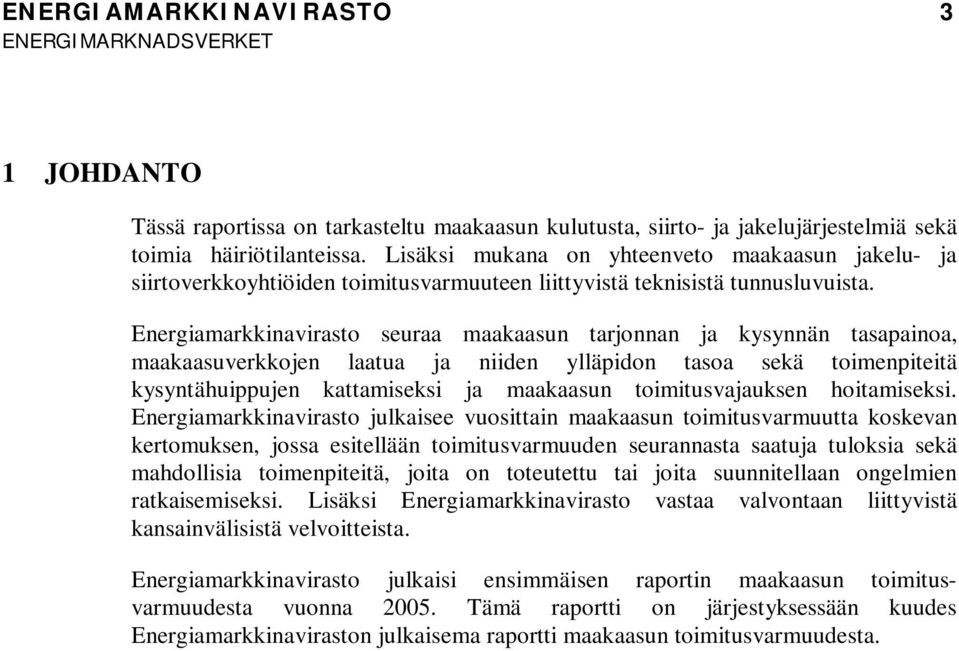 Energiamarkkinavirasto seuraa maakaasun tarjonnan ja kysynnän tasapainoa, maakaasuverkkojen laatua ja niiden ylläpidon tasoa sekä toimenpiteitä kysyntähuippujen kattamiseksi ja maakaasun