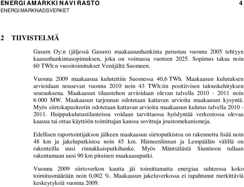 Maakaasun kulutuksen arvioidaan nousevan vuonna 2010 noin 43 TWh:iin positiivisen talouskehityksen seurauksena. Maakaasun tilaustehon arvioidaan olevan talvella 2010-2011 noin 6 000 MW.