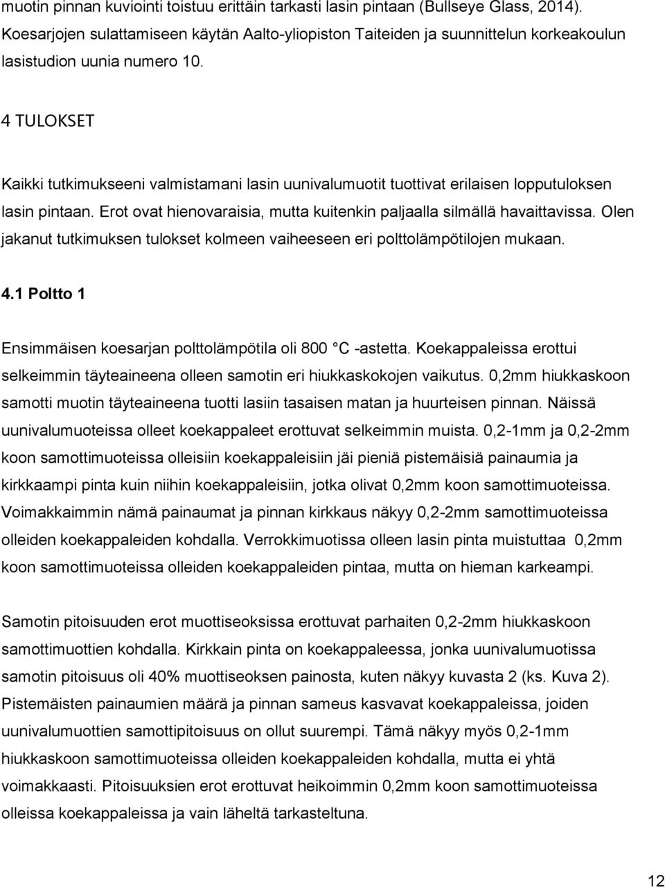 4 TULOKSET Kaikki tutkimukseeni valmistamani lasin uunivalumuotit tuottivat erilaisen lopputuloksen lasin pintaan. Erot ovat hienovaraisia, mutta kuitenkin paljaalla silmällä havaittavissa.